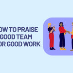 How to Praise a Team For Good Work: The Best Employee Praise Guide for 2024