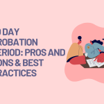 90 Day Probation Period: Pros and Cons & Best Practices - Free Template